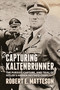 Capturing Kaltenbrunner (The Pursuit, Capture, and Trial of Hitler's Hidden Gestapo Chief SS General Ernst Kaltenbrunner) by Robert Matteson, Sumner Matteson, Fredric Matteson, 9781955656986