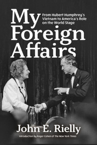 My Foreign Affairs (From Hubert Humphrey's Vietnam to America's Role on the World Stage) by John Rielly, 9781955656948