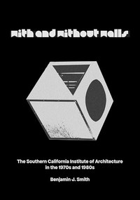 With and Without Walls (The Southern California Institute of Architecture in the 1970s and 1980s) by Benjamin J. Smith, 9781961856936