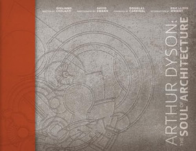 Arthur Dyson (The Soul of Architecture) by Giuliano Chelazzi, Douglas Cardinal, Eric Lloyd Wright, David Swann, Susan Thompson, 9781966515104