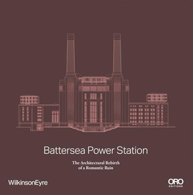 Battersea Power Station (The Architectural Rebirth of a Romantic Ruin) by WilkinsonEyre, 9781961856851