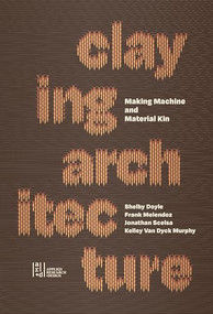 Claying Architecture (Making Machine and Material Kin) by ORO Editions, 9781961856844