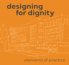 Designing for Dignity (Elements of Practice) by Jennifer Wilson, Rachelle Macur, Chad Holtzinger, Daniel Brisson, Tom Otteson, Laura Rossbert, Stephanie Rachel Speer, Stacey Twigg, Daniel Brisson, Chad Holtzinger, Matt Brozovich, Chelsey Baker-Hauck, Catalina Lopez, Steph Pham, Jamie Wallace, Matthew Staver, 9781961856950