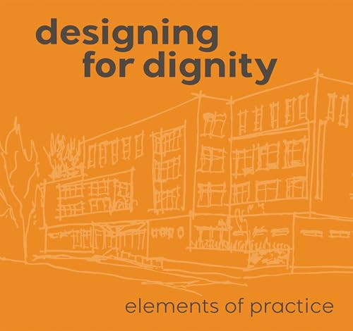 Designing for Dignity (Elements of Practice) by Jennifer Wilson, Rachelle Macur, Chad Holtzinger, Daniel Brisson, Tom Otteson, Laura Rossbert, Stephanie Rachel Speer, Stacey Twigg, Daniel Brisson, Chad Holtzinger, Matt Brozovich, Chelsey Baker-Hauck, Catalina Lopez, Steph Pham, Jamie Wallace, Matthew Staver, 9781961856950
