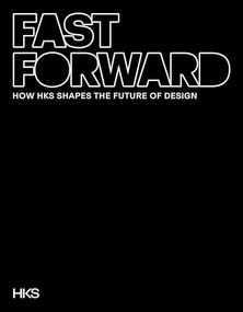 Fast Forward (How HKS Shapes the Future of Design) by HKS, 9781961856653