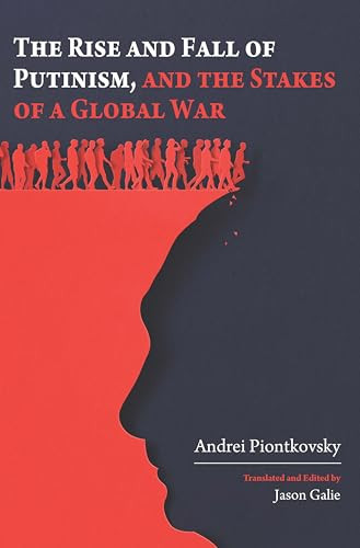 The Rise and Fall of Putinism and the Stakes of a Global War by Andrei Piontkovsky, Jason Galie, 9798887198361