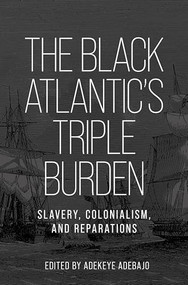 The Black Atlantic's triple burden (Slavery, colonialism, and reparations) by Adekeye Adebajo, 9781526193032