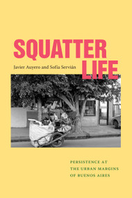 Squatter Life (Persistence at the Urban Margins of Buenos Aires) by Javier Auyero, Sofía Servián, 9781478028291