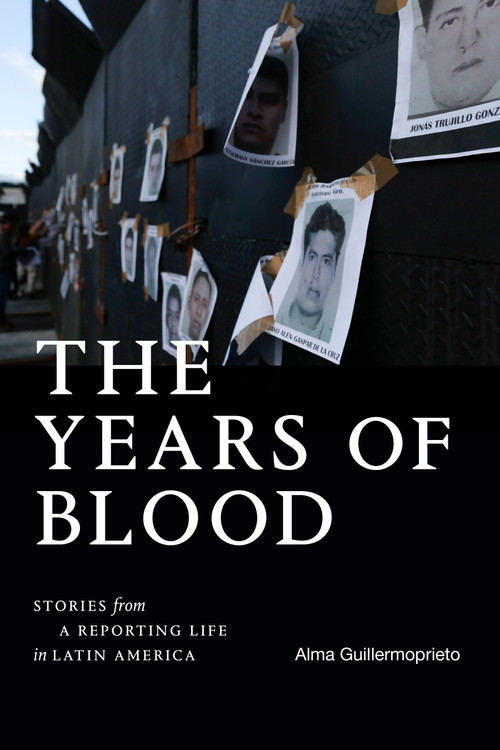 The Years of Blood (Stories from a Reporting Life in Latin America) by Alma Guillermoprieto, 9781478031390