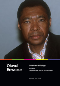 Selected Writings, Volume 1 (Toward a New African Art Discourse) by Okwui Enwezor, Terry Smith, 9781478031529