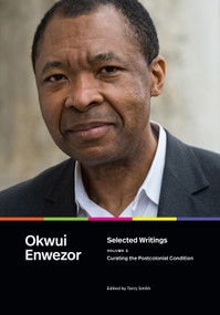 Selected Writings, Volume 2 (Curating the Postcolonial Condition) by Okwui Enwezor, Terry Smith, 9781478031567