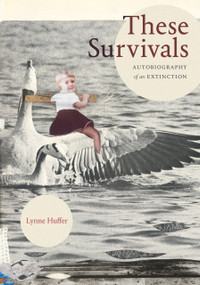 These Survivals (Autobiography of an Extinction) by Lynne Huffer, 9781478031574