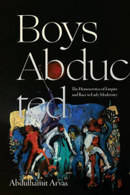 Boys Abducted (The Homoerotics of Empire and Race in Early Modernity) by Abdulhamit Arvas, 9781478031581