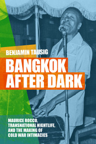 Bangkok after Dark (Maurice Rocco, Transnational Nightlife, and the Making of Cold War Intimacies) by Benjamin Tausig, 9781478031703