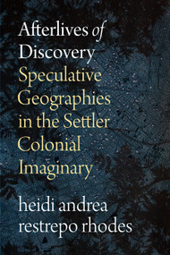 Afterlives of Discovery (Speculative Geographies in the Settler Colonial Imaginary) by heidi andrea restrepo rhodes, 9781478031765