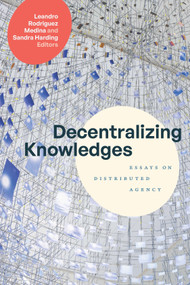 Decentralizing Knowledges (Essays on Distributed Agency) by Leandro Rodriguez Medina, Sandra Harding, 9781478031796