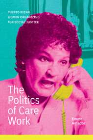 The Politics of Care Work (Puerto Rican Women Organizing for Social Justice) by Emma Amador, 9781478031833