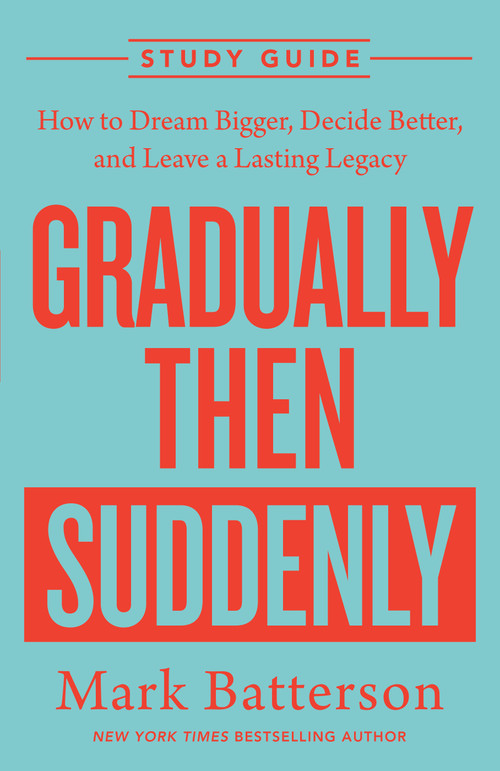 Gradually Then Suddenly Study Guide (How to Dream Bigger, Decide Better, and Leave a Lasting Legacy) by Mark Batterson, 9798217152124