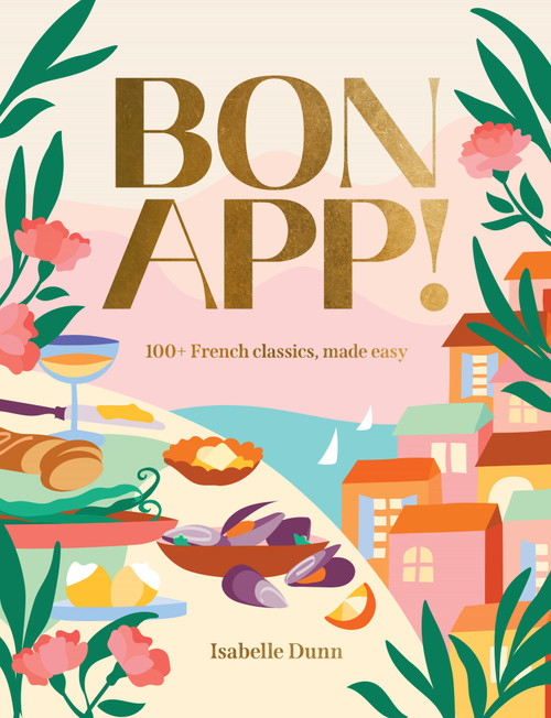 Bon App! (100+ French classics, made easy) by Isabelle Dunn, 9781923239197