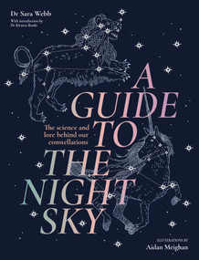 A Guide to the Night Sky (The science and lore behind our constellations) by Dr. Sara Webb, Aidan Meighan, 9781923239401