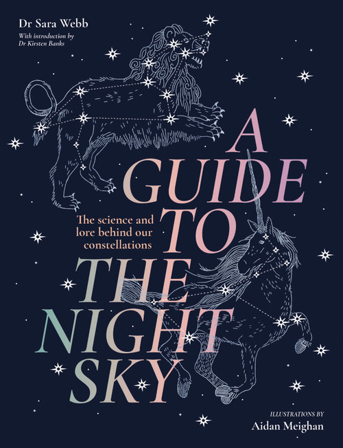 A Guide to the Night Sky (The science and lore behind our constellations) by Dr. Sara Webb, Aidan Meighan, 9781923239401