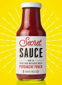 Secret Sauce (How to Pack Your Messages with Persuasive Punch) by Harry Mills, 9781400246397