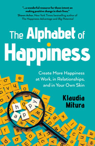 The Alphabet of Happiness (Create More Happiness at Work, in Relationships, and in Your Own Skin) by Klaudia Mitura, 9781803417561