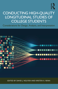 Conducting High-Quality Longitudinal Studies of College Students (Considerations for Design, Analysis, and Interpretation) by David J. Nguyen, Kristen A. Renn, 9781032823126