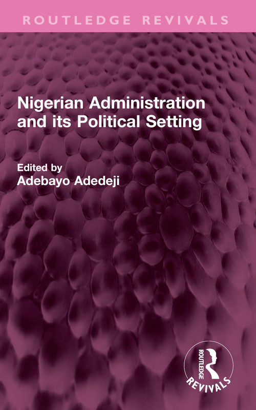 Nigerian Administration and its Political Setting by Adebayo Adedeji, 9781032588162