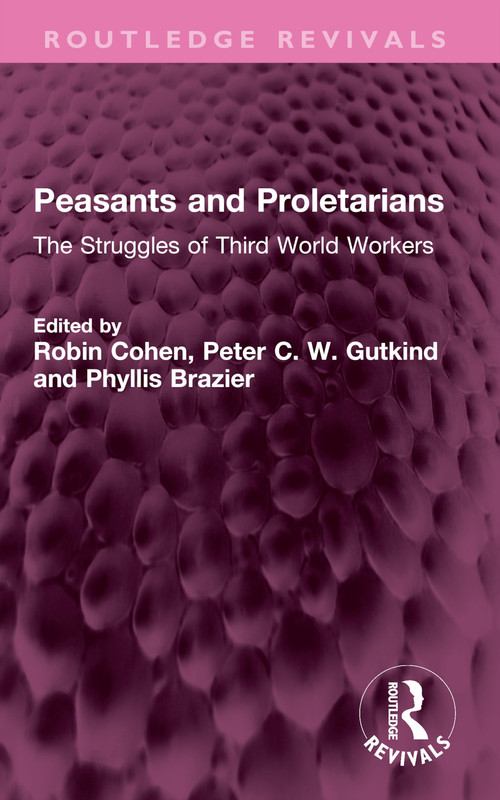 Peasants and Proletarians (The Struggles of Third World Workers) by Robin Cohen, Peter C. W. Gutkind, Phyllis Brazier, 9781032566924