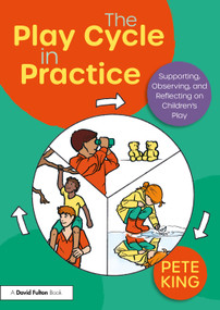 The Play Cycle in Practice (Supporting, Observing, and Reflecting on Children's Play) by Pete King, 9781032976778