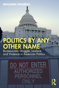 Politics by Any Other Name (Bureaucratic Struggle, Lawfare and Violence in American Politics) by Benjamin Ginsberg, 9781041073895