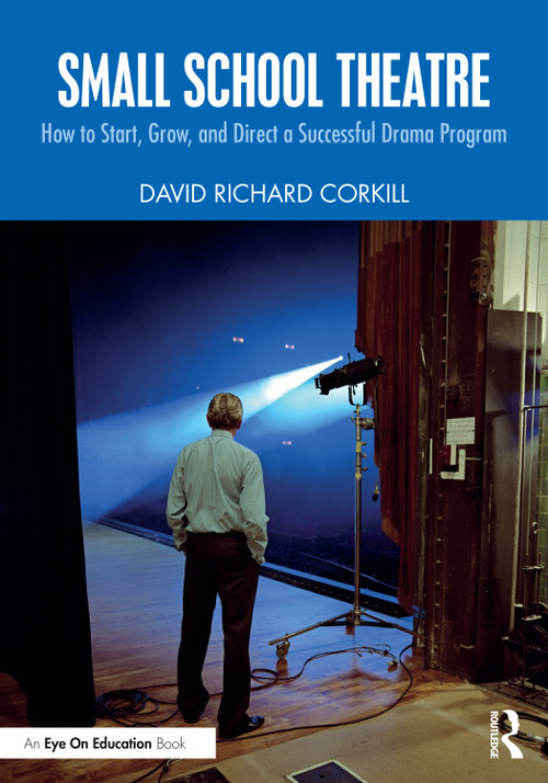 Small School Theatre (How to Start, Grow, and Direct a Successful Drama Program) by David Richard Corkill, 9781032956923