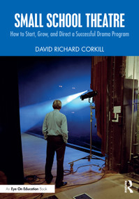 Small School Theatre (How to Start, Grow, and Direct a Successful Drama Program) by David Richard Corkill, 9781032956923