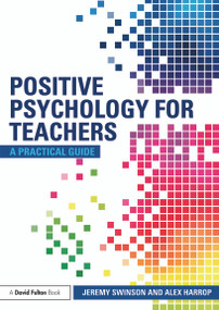 Positive Psychology for Teachers by Jeremy Swinson, Alex Harrop, 9780415686778