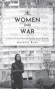 Women and War (English Edition) (Letters from Ukraine to the Free World) by Aurélie Bros, 9798887198194