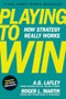 Playing to Win, Expanded with Bonus HBR Articles (How Strategy Really Works) by A.G. Lafley, Roger L. Martin, 9798892792288