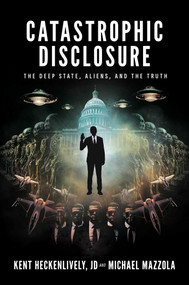 Catastrophic Disclosure (The Deep State, Aliens, and the Truth) by Kent  Heckenlively, Michael Mazzola, 9798895651186