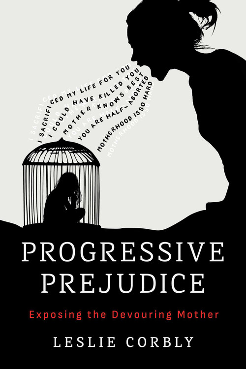 Progressive Prejudice (Exposing the Devouring Mother) by Leslie Corbly, 9798895651704