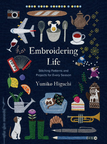 Embroidering Life (Stitching Patterns and Projects for Every Season) by Yumiko Higuchi, 9781645474104