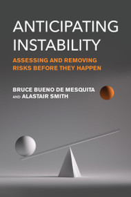 Anticipating Instability (Assessing and Removing Risks Before They Happen) by Bruce Bueno De Mesquita, Alastair Smith, 9780262553759