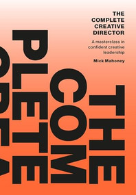 The Complete Creative Director (A masterclass in confident creative leadership) by Mahoney, 9789063698713