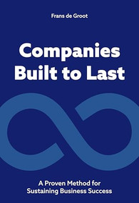 Companies Built to Last (A Proven method for Sustaining Business Success) by de de Groot, 9789063699512