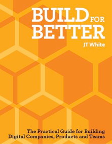 Build for Better (How to build successful digital products and companies) by White, 9789063699536