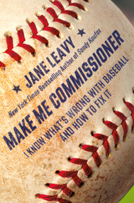 Make Me Commissioner (I Know What's Wrong with Baseball and How to Fix It) by Jane Leavy, 9780306834660