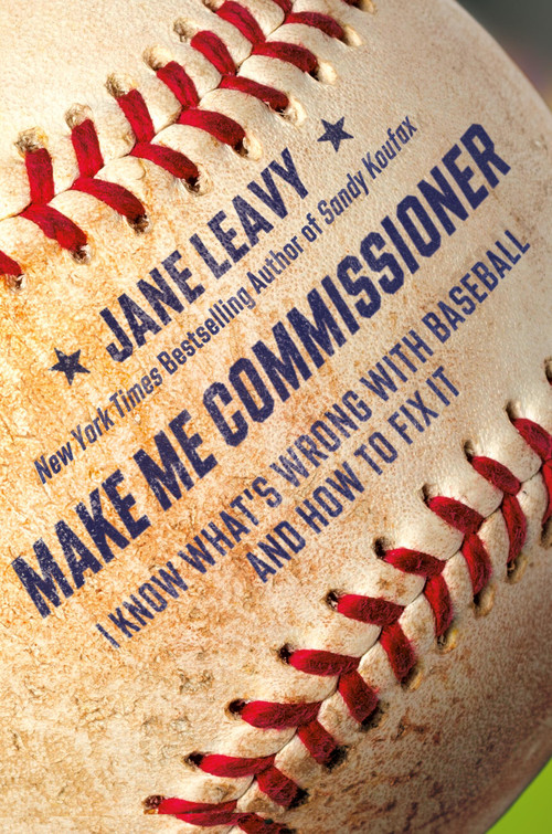 Make Me Commissioner (I Know What's Wrong with Baseball and How to Fix It) by Jane Leavy, 9780306834660