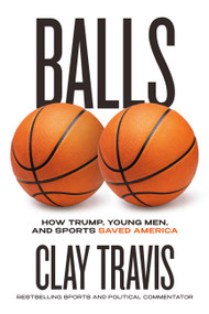 Balls (How Trump, Young Men, and Sports Saved America) by Clay Travis, 9780316598934