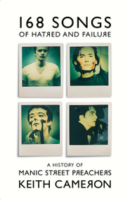 168 Songs of Hatred and Failure (The Music Of Manic Street Preachers) by Keith Cameron, 9781399607407