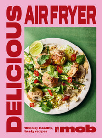 Delicious Air Fryer by Mob (100 easy, healthy, tasty recipes) by Mob, 9781399746625