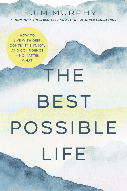 The Best Possible Life (How to Live with Deep Contentment, Joy, and Competence-No Matter What) by Jim Murphy, 9781546009788